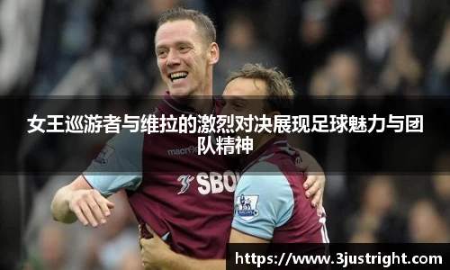 悟空体育女王巡游者与维拉的激烈对决展现足球魅力与团队精神