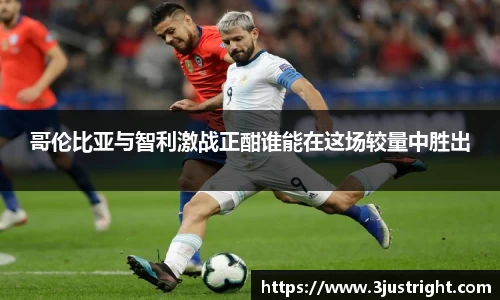 悟空体育哥伦比亚与智利激战正酣谁能在这场较量中胜出